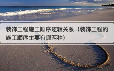 装饰工程施工顺序逻辑关系（装饰工程的施工顺序主要有哪两种）