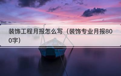 装饰工程月报怎么写（装饰专业月报800字）