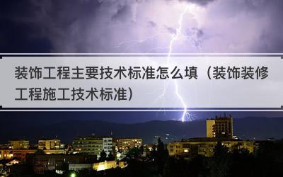 装饰工程主要技术标准怎么填（装饰装修工程施工技术标准）