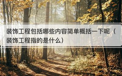 装饰工程包括哪些内容简单概括一下呢（装饰工程指的是什么）