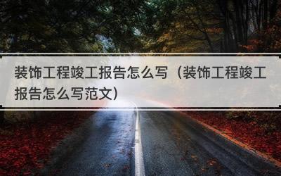 装饰工程竣工报告怎么写（装饰工程竣工报告怎么写范文）